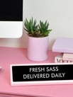 Fresh Sass Delivered Desk Sign 