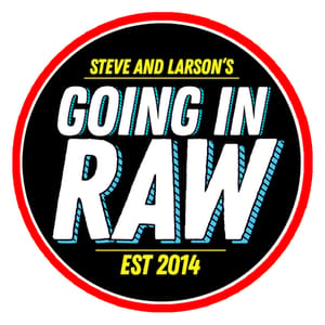Steve and Larson’s Going In Raw
